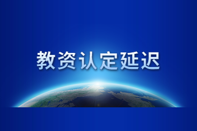 【通知】2020年四川省教师资格证教师资格认定时间再延迟