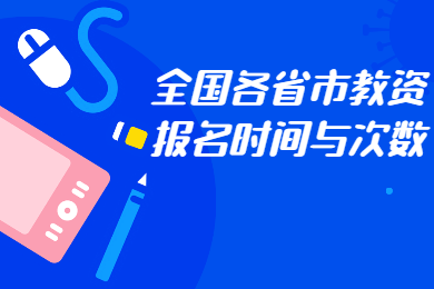 四川教师资格证网整理：全国各省份教师资格证报名次数、报名时间大全