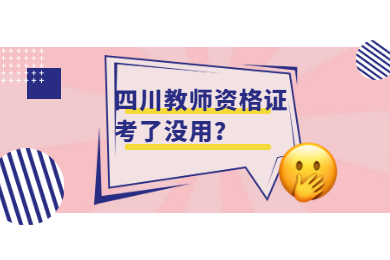 2020年四川教师资格证考了也没用吗?