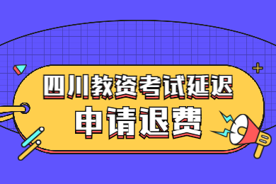 四川教师资格网答疑：2020上半年四川中小学教师资格考试推迟申请退费须知