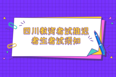 四川教师资格网答疑：2020上半年四川中小学教师资格考试推迟考生考试须知