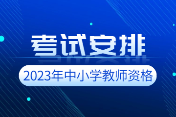 2023年中小学教师资格考试时间安排-四川教师资格证考试